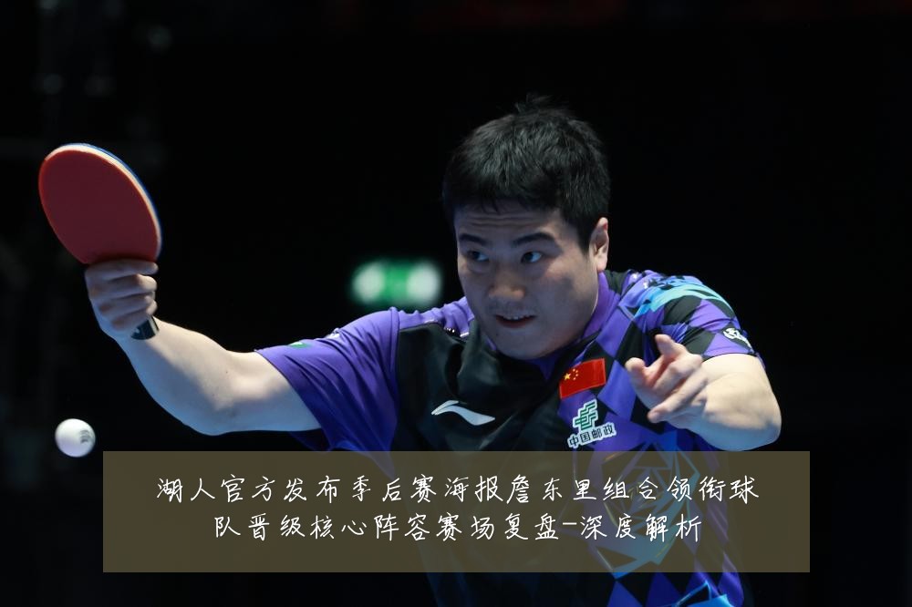 湖人官方发布季后赛海报詹东里组合领衔球队晋级核心阵容赛场复盘-深度解析